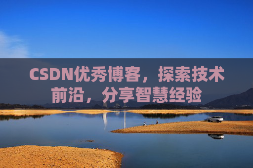 CSDN优秀博客,探索技术前沿,分享智慧经验